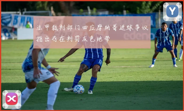 法甲裁判部门回应摩纳哥进球争议指出存在判罚灰色地带